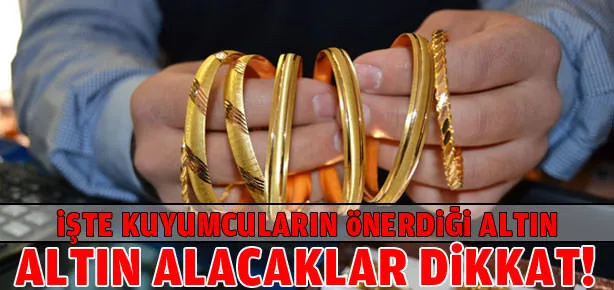 Kuyumcular bu altını öneriyor