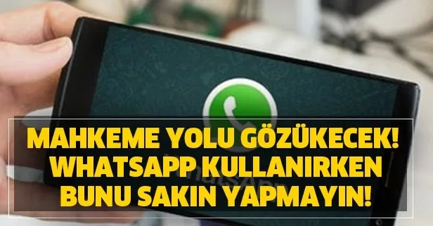 Mahkeme yolu gözükecek! Whatsapp kullanırken bunu sakın yapmayın!