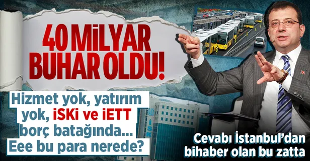 CHP'li İBB 40 milyar TL'yi ne yaptı? İETT ve İSKİ borç batağında, gözler Ekrem İmamoğlu'nda...