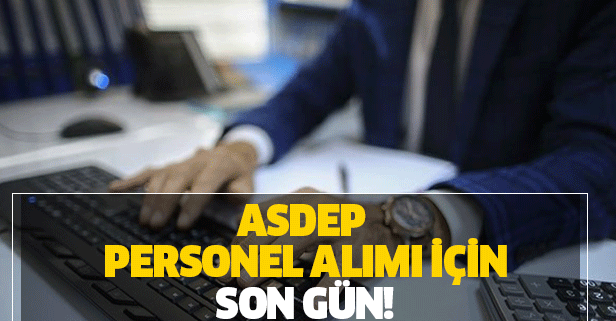 ASDEP 1000 personel alımı başvurusu için son gün! ASDEP başvurusu nasıl ve nereden yapılır?