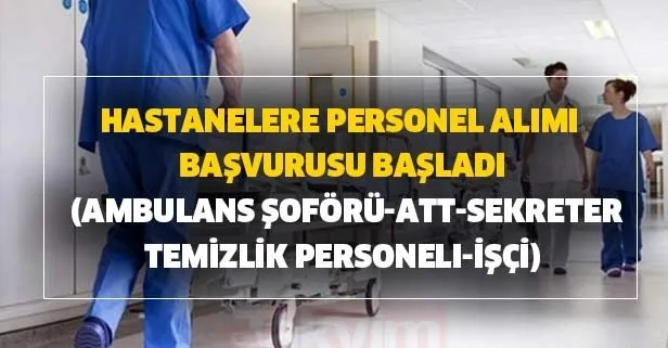Hastanelere personel alımı başvurusu başladı ambulans şoförü-att-sekreter-temizlik personeli-işçi