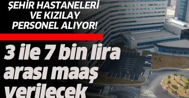 Şehir hastanesi ve Kızılay 3-7 bin lira maaşla KPSS şartsız personel alımı başvuru şartları nedir? İşte kadrolar