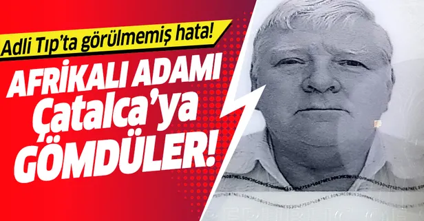 Adli Tıp'ta görülmemiş hata! Afrikalı adamı Çatalca'ya gömdüler!