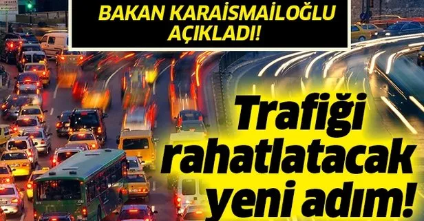 Bakan Karaismailoğlu'ndan trafiği rahatlatacak adım!