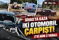 Sivas Hafik'te iki otomobilin çarpıştığı kazada 2'si ağır 3 kişi yaralandı