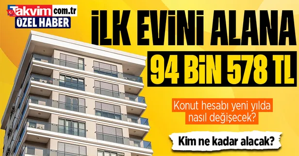 İlk evini alana devletten 94 bin 578 TL! Konut hesabı yeni yılda nasıl değişecek? Kim, ne kadar alacak?