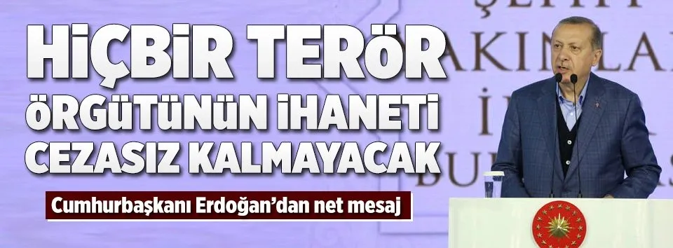 Erdoğan: Bu ülkeye ihanet cezasız kalmayacak