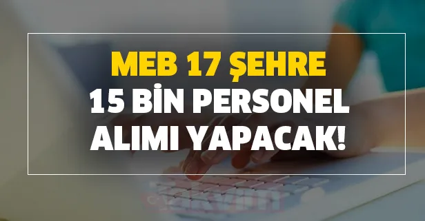 MEB 17 şehre 15 bin personel alımı yapacak! İşte şartlar...