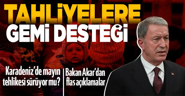 Son dakika: Bakan Akar'dan açıklamalar! Mariupol’den tahliyeler için gemi desteği verebiliriz