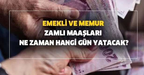 Emekli ve memur zamlı maaşları ne zaman hangi gün yatacak?