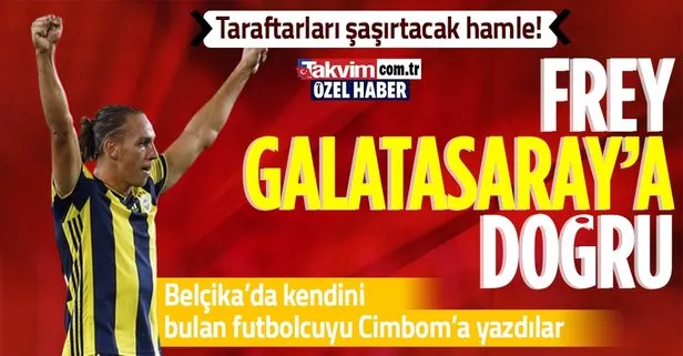 Belçika’dan flaş Frey iddiası! Eski Fenerbahçeli Galatasaray’a