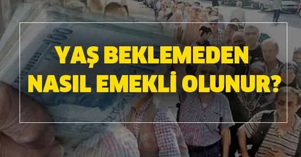 Yaş beklemeden nasıl emekli olunur? SSK, SGK ve Bağkur’lu bu şartlara sahip olanlar yaş beklemeden emekli olabilir!