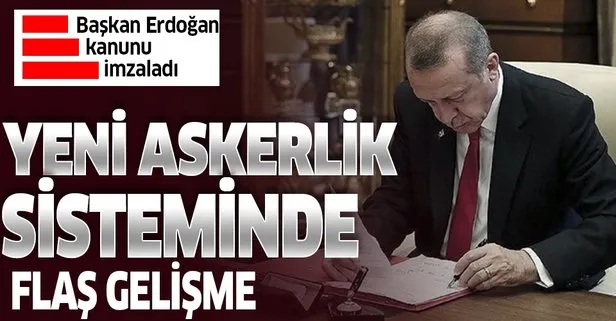 Son dakika... Başkan Erdoğan Yeni Askerlik Kanunu’nu imzaladı
