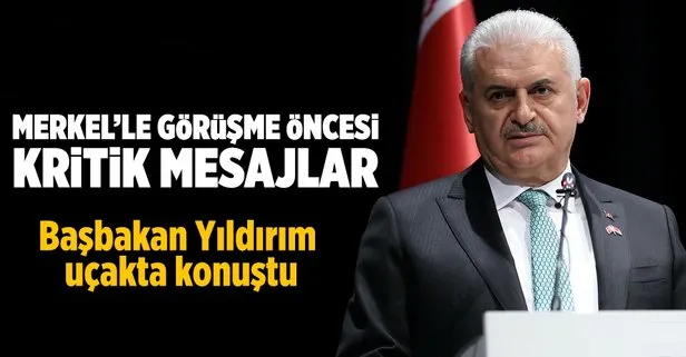 Yıldırımdan Merkel görüşmesi öncesi açıklama