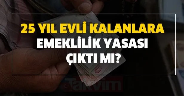 1500 tl maas ile 25 yil evli kalan ev hanimlari emekli sigortasi olmayan calismayan nasil emekli olacak takvim