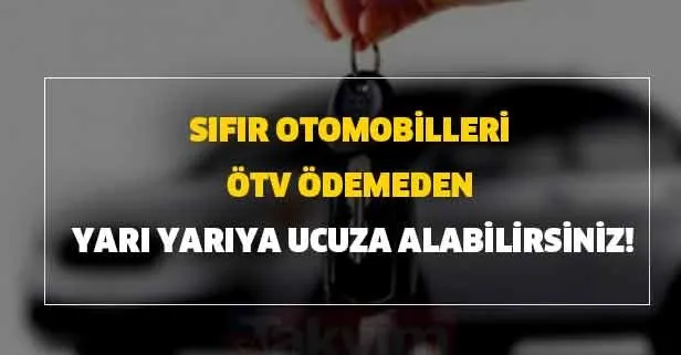 Sıfır otomobilleri ÖTV ödemeden yarı yarıya ucuza alabilirsiniz!