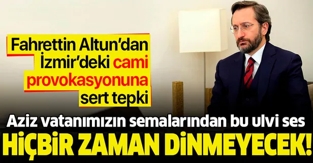 Altun'dan İzmir'deki cami provokasyonuna sert tepki: Aziz vatanımızın semalarından bu ulvî ses hiçbir zaman dinmeyecek