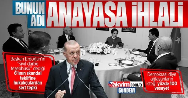 Başkan Erdoğan’ın sivil darbe teşebbüsüdür dediği 6’lı masanın skandal teklifine hukukçulardan sert tepki: Bunun adı Anayasayı ihlal
