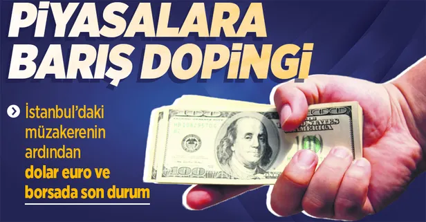 Dolar Euro Borsa... Rusya ve Ukrayna heyetlerinin İstanbul'da uzlaşı sinyali vermesi piyasalara olumlu yansıdı