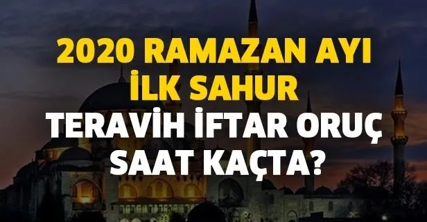 İMSAKİYE 2020 - Ramazan ilk sahur, teravih iftar oruç saat kaçta? Ramazan ilk orucu hangi gün? Oruç ne zaman başlayacak?
