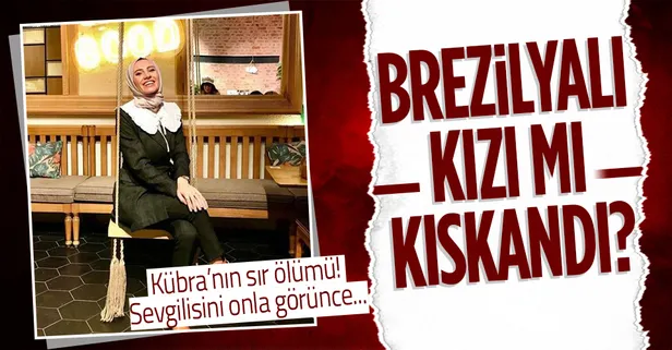 Kübra Ece'nin sır ölümü sonrası 'Brezilyalı kız' detayı! Kıskançlık krizi...