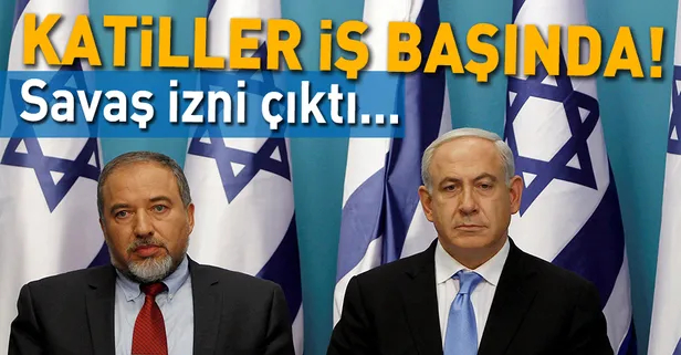 Katil İsrail'den Netanyahu ve Lieberman'a savaş başlatma izni!