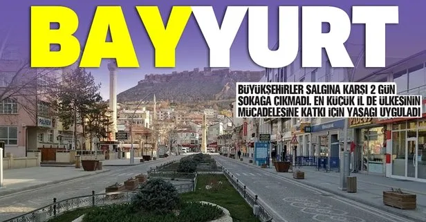 30 büyükşehir ve Zonguldak 2 gün sokağa çıkmadı! Bayburtlular da mücadeleye katkı için yasağı uyguladı