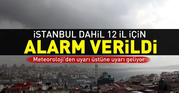 İstanbul dahil 12 il için alarm verildi!