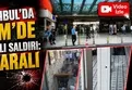 İstanbul'da AVM'de silahlı saldırı: 2 yaralı