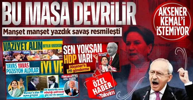 Bu masa devrilir! CHP ve İYİ Parti arasındaki 2023 savaşı resmileşti: Meral Akşener, Kılıçdaroğlu’nun adaylığını istemiyor
