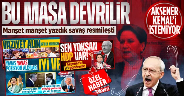 Bu masa devrilir! CHP ve İYİ Parti arasındaki 2023 savaşı resmileşti: "Meral Akşener, Kılıçdaroğlu'nun adaylığını istemiyor"