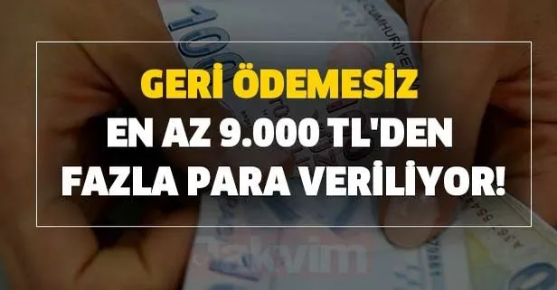 Geri ödemesiz en az 9.000 TL’den fazla para veriliyor!