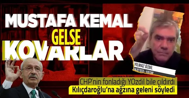 CHP’li Yılmaz Özdil Kemal Kılıçdaroğlu’na açtı ağzını yumdu gözünü: Mustafa Kemal gelse partiden ihraç ederler
