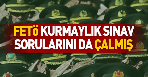 FETÖ kurmaylık sınav sorularını da çalmış