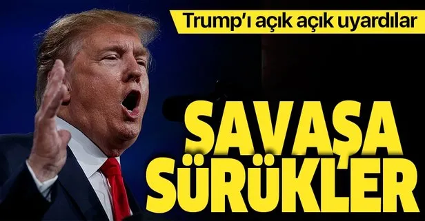 Trump'ı uyardılar! ABD'yi savaşa sürükler