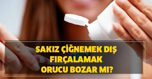 Aman dikkat! Sakız çiğnemek diş fırçalamak orucu bozar mı? Orucu bozan ve bozmayan haller şeyler Diyanet açıklaması