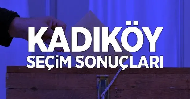 İstanbul Kadıköy 2019 yerel seçim sonuçları! AK Parti, CHP, İyi Parti, SP kim önde?