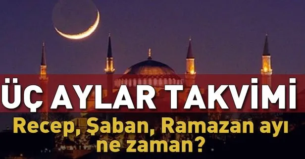 3 aylar ne zaman? 2019 Recep, Şaban ve Ramazan ayı ne zaman?
