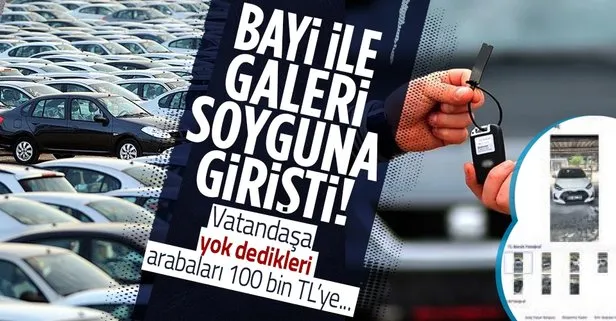 Çalışanlarla galericilerin araba tuzağı! Bayide olmayan arabaları 100 bin TL kar ile satıyorlar