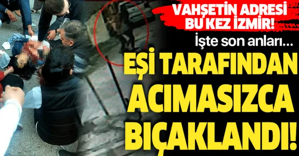 İzmir Gaziemir’de eşi tarafından bıçaklanarak öldürülen Ceylan O.’nun son anları güvenlik kamerasında