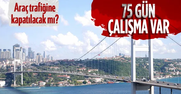 SON DAKİKA: Fatih Sultan Mehmet Köprüsü'nde 75 gün sürecek onarım çalışması