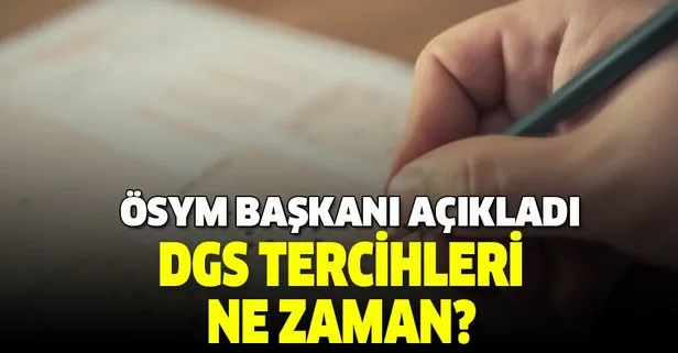 ÖSYM Başkanı açıkladı! DGS tercih dönemi ne zaman? DGS tercihleri hangi tarihte yapılacak?