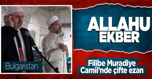 Diyanet İşleri Başkanı Ali Erbaş ve Hafiz Osman Şahin’den Bulgaristan Filibe Muradiye Camii’nde çifte ezan!