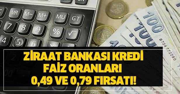 Ziraat Bankası kredi faiz oranları 0,49 ve 0,79 fırsatı haberi geldi