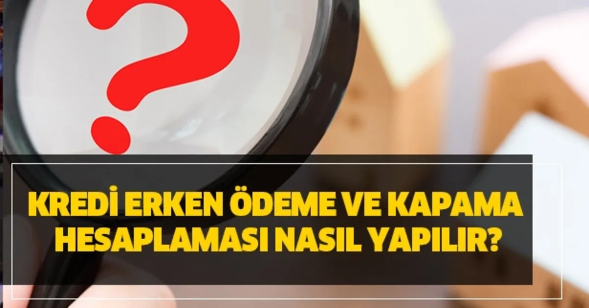 Kredi Erken Kapama Ve Yapilandirma Nasil Yapilir Kredi Erken Odeme Kapama Hesaplamasi Haberimizde Takvim
