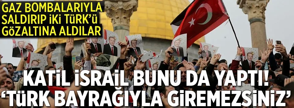 Katil İsrail iki Türk’ü gözaltına aldı