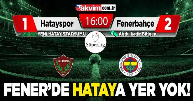 Fener’de ’Hatay’a yer yok! Hatayspor 1-2 Fenerbahçe MAÇ SONUCU ÖZET