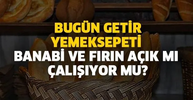 19 Nisan ekmek almak serbest mi? Bugün Getir - Yemeksepeti- Banabi ve fırın açık mı, çalışıyor mu?