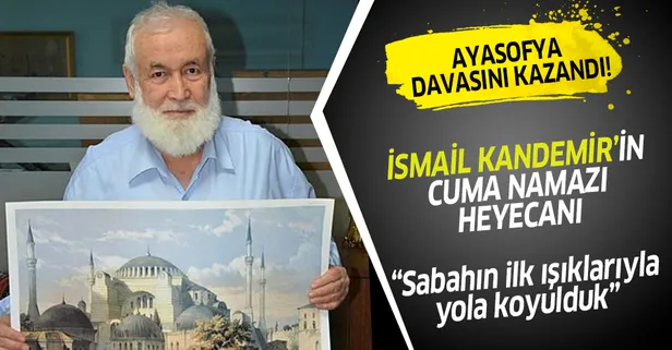 "Ayasofya davasını" kazanan İsmail Kandemir'in cuma namazı heyecanı! "Sabahın ilk ışıklarıyla yola koyulduk"