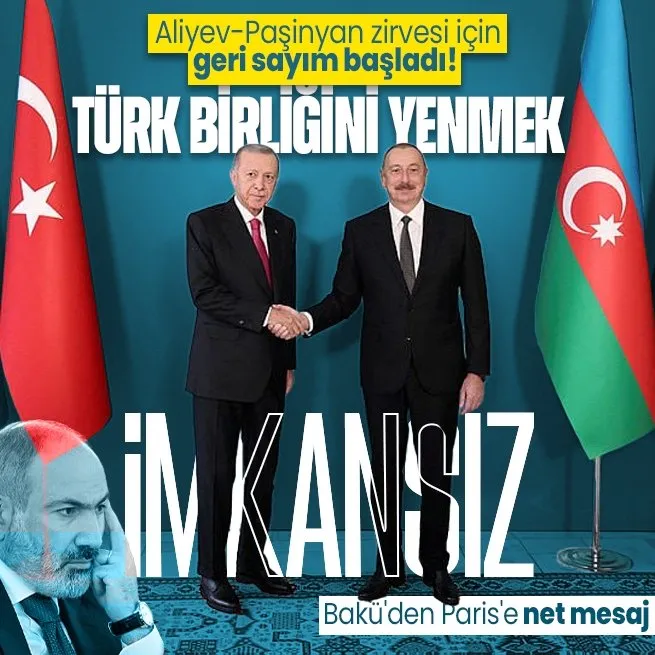 Aliyev-Paşinyan zirvesi için geri sayım başladı: Azerbaycan’dan Fransa’ya net mesaj: Türk birliğini yenmek ulaşılmaz bir hedef